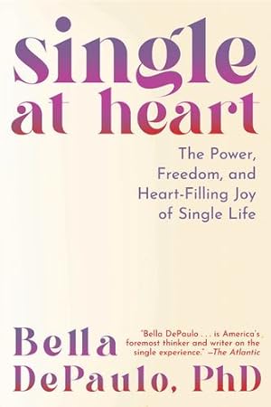 Seller image for Single at Heart: The Power, Freedom, and Heart-Filling Joy of Single Life by DePaulo PhD, Bella [Hardcover ] for sale by booksXpress