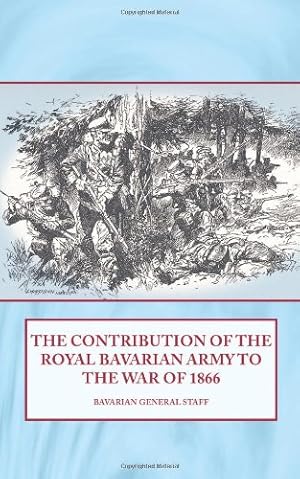 Immagine del venditore per The Contribution of the Royal Bavarian Army to the War of 1866 by Bavarian General Staff [Hardcover ] venduto da booksXpress