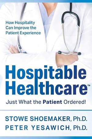 Seller image for Hospitable Healthcare: Just What the Patient Ordered! by Shoemaker Ph.D, Stowe, Yesawich Ph.D, Peter [Hardcover ] for sale by booksXpress