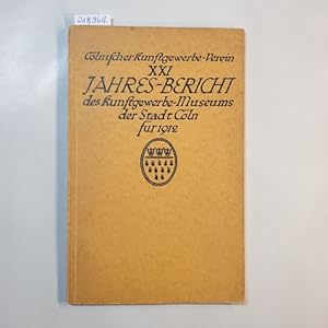 Seller image for XXI. Jahres-Bericht des Kunstgewerbe-Museums der Stadt C�ln f�r 1912 for sale by Gebrauchtb�cherlogistik  H.J. Lauterbach