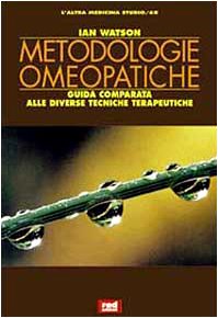 Metodologie omeopatiche. Guida comparata alle diverse tecniche terapeutiche