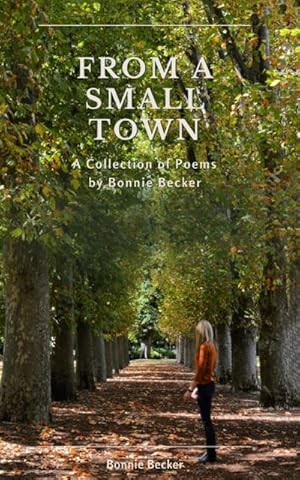 Imagen del vendedor de From a Small Town : The Collected Poems of Bonnie Becker a la venta por Smartbuy