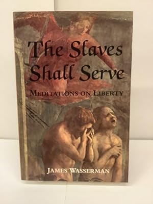 Seller image for The Slaves Shall Serve; Meditations on Liberty for sale by Chamblin Bookmine