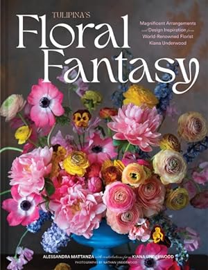 Seller image for Tulipina's Floral Fantasy : Magnificent Arrangements and Design Inspiration from World-Renowned Florist Kiana Underwood for sale by GreatBookPrices