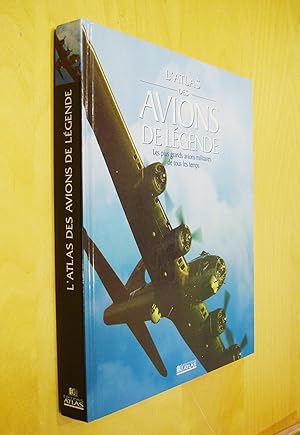 Atlas des avions de légende Les plus grands avions militaires de tous les temps