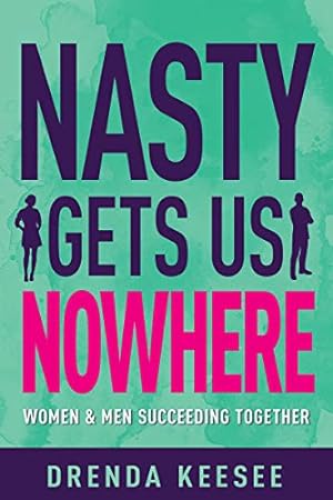 Seller image for Nasty Gets Us Nowhere: Women and Men Succeeding Together for sale by ZBK Books
