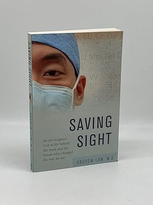 Seller image for Saving Sight (Signed) An Eye Surgeon's Look At Life Behind the Mask and the Heroes Who Changed the Way We See for sale by True Oak Books