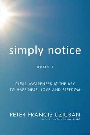 Imagen del vendedor de Simply Notice: Clear Awareness is the Key to Happiness, Love and Freedom a la venta por WeBuyBooks