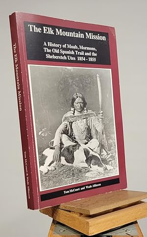 The Elk Mountain Mission: A History of Moab, Mormons, The Old Spanish Trail and the Sheberetch Utes