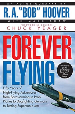 Immagine del venditore per Forever Flying: Fifty Years of High-flying Adventures, From Barnstorming in Prop Planes to Dogfighting Germans to Testing Supersonic Jets, An Autobiography venduto da Brockett Designs