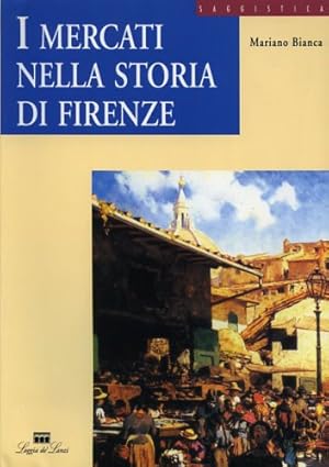 Bild des Verkufers fr I Mercati nella storia di Firenze. Dal Forum Romano al Centro Alimentare Polivalente. zum Verkauf von FIRENZELIBRI SRL