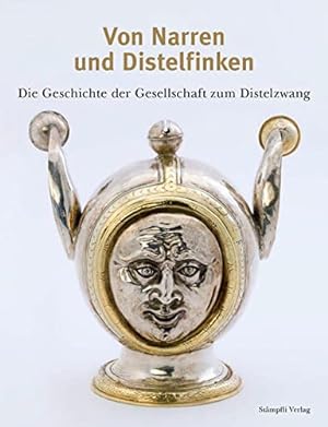Von Narren und Distelfinken: Die Geschichte der Gesellschaft zum Distelzwang.