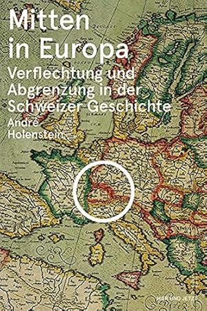 Mitten in Europa: Verflechtung und Abgrenzung in der Schweizer Geschichte.