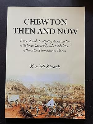 Imagen del vendedor de Chewton Then and Now a series of studies investigating change over time in the former Mount Alexander Goldfield town of Forest Creek later known as Chewton a la venta por The Known World Bookshop