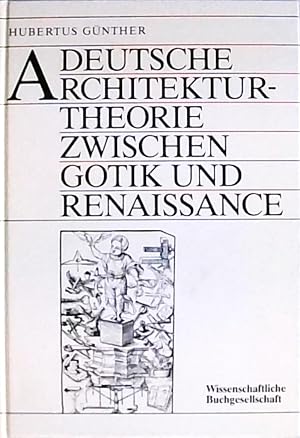 Deutsche Architekturtheorie zwischen Gotik und Renaissance Hubertus Günther. Mit Beitr. von Micha...