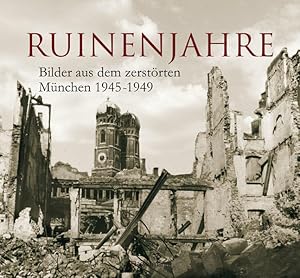 Imagen del vendedor de Ruinenjahre: Bilder aus dem zerstrten Mnchen 1945-1949 a la venta por Studibuch