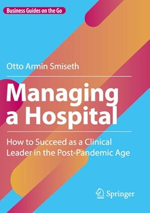 Imagen del vendedor de Managing a Hospital : How to Succeed as a Clinical Leader in the Post-Pandemic Age a la venta por AHA-BUCH GmbH