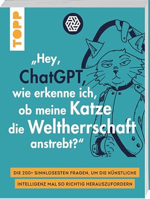 Hey, ChatGPT, wie erkenne ich, ob meine Katze die Weltherrschaft anstrebt? Die 200+ sinnlosesten ...