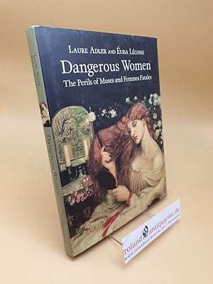 Imagen del vendedor de Dangerous Women: The Perils of Muses and Femmes Fatales a la venta por Roland Antiquariat UG haftungsbeschrnkt