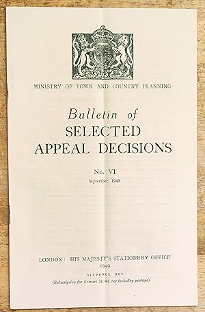 Seller image for Bulletin of Selected Appeal Decisions No.6 September, 1949 / Use of premises as factory for light engineering / Extension to bakery in proposed residential zone / Erection in industrial area of flat for canteen manager / Erection of pigsties in residential area / Parking of car in front garden of dwelling house / and more for sale by Shore Books