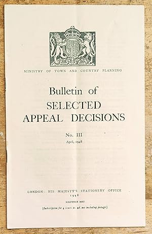 Seller image for Bulletin of Selected Appeal Decisions No.3 April, 1948 / Erection after war damage of new buildings in connection with an existing factory / Construction of beach huts / Use of land in proposed rural zone for dog-breeding / Erection of buildings on site required for street improvements / and more for sale by Shore Books