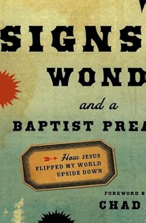 Bild des Verkufers fr Signs, Wonders and a Baptist Preacher: How Jesus Flipped My World Upside Down zum Verkauf von WeBuyBooks