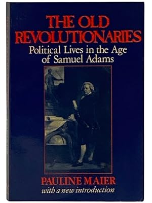 Seller image for The Old Revolutionaries: Political Lives in the Age of Samuel Adams for sale by Yesterday's Muse, ABAA, ILAB, IOBA