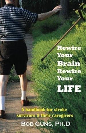 Seller image for Rewire Your Brain, Rewire Your Life: A Handbook for Stroke Survivors & Their Caregivers for sale by WeBuyBooks 2