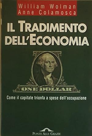 Seller image for Il tradimento dell'economia. Come il capitale trionfa a spese dell'occupazione for sale by libreria biblos