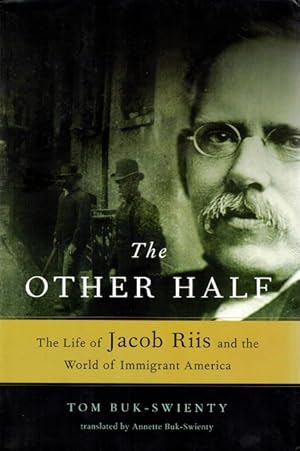 The Other Half: The Life of Jacob Riis and the World of Immigrant America