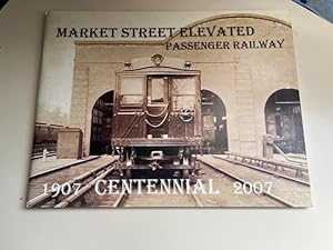 The Market Street Elevated : passenger railway ; 1907 - centennial 2007