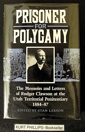 Prisoner for Polygamy: The Memoirs and Letters of Rudger Clawson at the Utah Territorial Penitent...