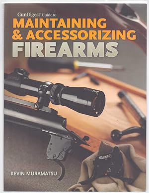 Image du vendeur pour GUN DIGEST GUIDE TO MAINTAINING & ACCESSORIZING FIREARMS mis en vente par The Avocado Pit