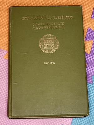 Semi-Centennial Celebration of Michigan State Agricultural College: May Twenty-Sixth, Twenty-Nint...