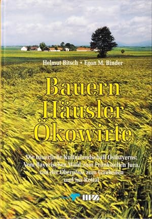Bauern, Häusler, Ökowirte - Die bäuerliche Kulturlandschaft Ostbayerns: Vom Bayerischen Wald zum ...