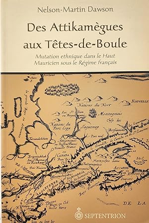 Des Attikamègues aux Têtes-de-Boules. Mutation ethnique dans le Haut Mauricien sous le Régime fra...