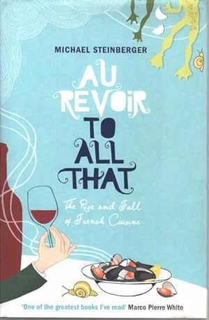 Au Revoir to All That: The Rise and Fall of French Cuisine