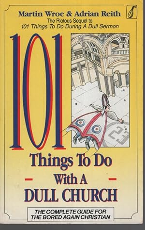 Seller image for 101 THINGS TO DO WITH A DULL CHURCH : THE COMPLETE GUIDE FOR THE BORED AGAIN CHRISTIAN for sale by Dromanabooks