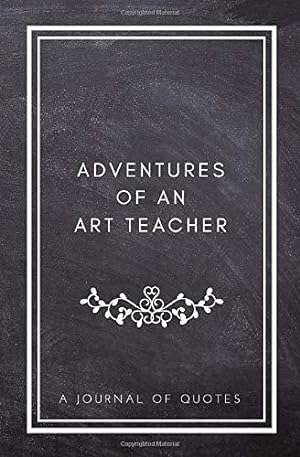 Seller image for Adventures of An Art Teacher: A Journal of Quotes: Prompted Quote Journal (5.25inx8in) Art Teacher Gift for Men or Women, Teacher Appreciation Gifts, . Art Teacher Gift, QUOTE BOOK FOR TEACHERS for sale by WeBuyBooks 2