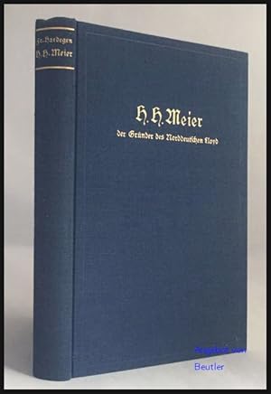 H. H. Meier, der Gründer des Norddeutschen Lloyd. Lebensbild eines Bremer Kaufmanns 1809 - 1898. ...