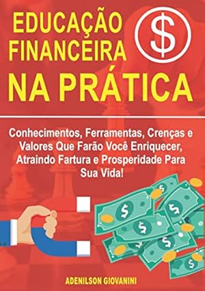 Seller image for Educação Financeira na Prática: Conhecimentos, Ferramentas, Crenças e Valores Que Farão Você Enriquecer, Atraindo Fartura e Prosperidade Para Sua Vida! for sale by WeBuyBooks 2