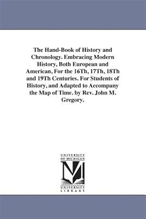 Immagine del venditore per Hand-book of History and Chronology : Embracing Modern History, Both European and American, for the 16th, 17th, 18th and 19th Centuries, for Students of History, and Adapted to Accompany the Map of Time venduto da GreatBookPricesUK