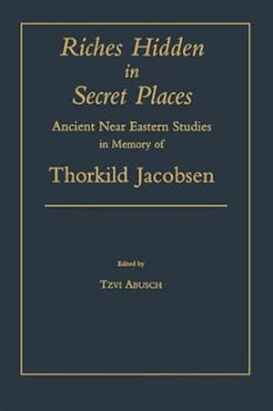Seller image for Riches Hidden in Secret Places : Ancient Near Eastern Studies in Memory of Thorkild Jacobsen for sale by GreatBookPricesUK