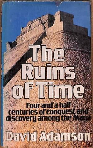 Seller image for THE RUINS OF TIME: Four and a Half Centuries of Conquest and Discovery Among the Maya for sale by WeBuyBooks