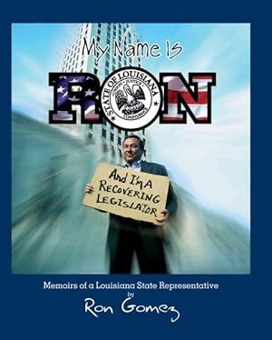 Seller image for My Name Is Ron, and I'm a Recovering Legislator : Memoirs of a Louisiana State Representative for sale by GreatBookPricesUK