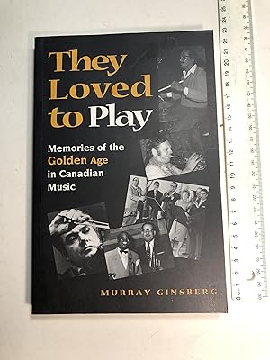 Bild des Verkufers fr They Loved to Play. Memories of the Golden Age in Canadian Music zum Verkauf von 2Wakefield