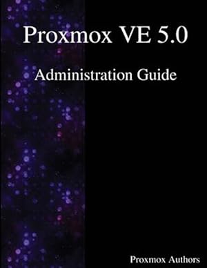 Seller image for Proxmox Ve 5.0 Administration Guide for sale by GreatBookPricesUK