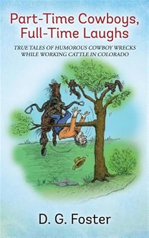 Immagine del venditore per Part-Time Cowboys, Full-Time Laughs: True tales of humorous cowboy wrecks while working cattle in Colorado venduto da GreatBookPricesUK