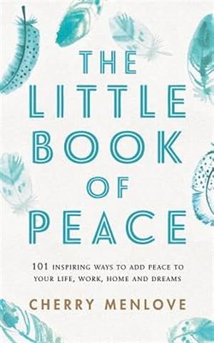 Imagen del vendedor de Little Book of Peace : 101 Inspiring Ways to Add Peace to Your Life, Work, Home and Dreams a la venta por GreatBookPricesUK