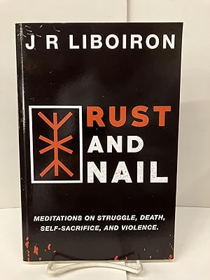 Rust and Nail: Meditations on Struggle, Death, Self-Sacrifice, and Violence